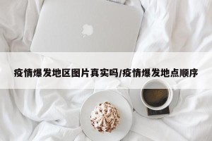 疫情爆发地区图片真实吗/疫情爆发地点顺序