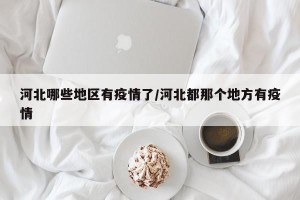 河北哪些地区有疫情了/河北都那个地方有疫情