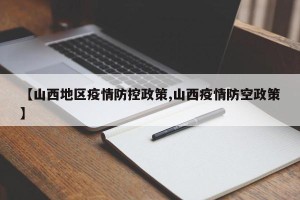 【山西地区疫情防控政策,山西疫情防空政策】