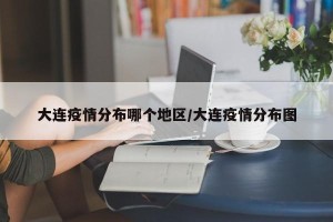 大连疫情分布哪个地区/大连疫情分布图