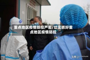 重点地区疫情防控严密/切实抓好重点地区疫情防控