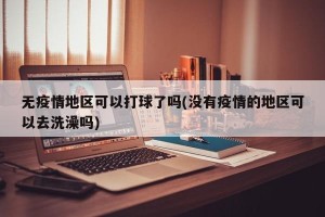 无疫情地区可以打球了吗(没有疫情的地区可以去洗澡吗)