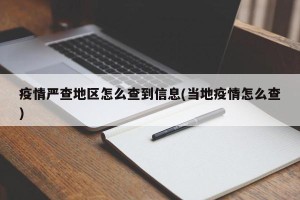 疫情严查地区怎么查到信息(当地疫情怎么查)