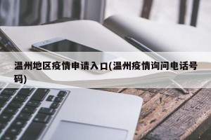 温州地区疫情申请入口(温州疫情询问电话号码)