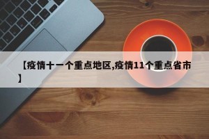 【疫情十一个重点地区,疫情11个重点省市】