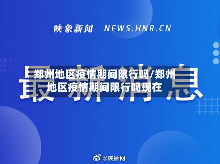 郑州地区疫情期间限行吗/郑州地区疫情期间限行吗现在-第1张图片