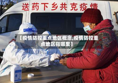 【疫情防控重点地区概念,疫情防控重点地区指哪里】-第1张图片