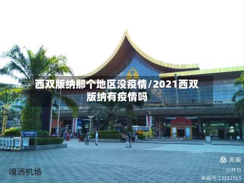 西双版纳那个地区没疫情/2021西双版纳有疫情吗-第1张图片
