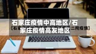 石家庄疫情中高地区/石家庄疫情高发地区-第2张图片