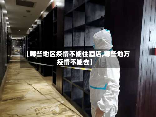 【哪些地区疫情不能住酒店,哪些地方疫情不能去】-第2张图片