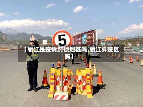 【丽江是疫情封锁地区吗,丽江算疫区吗】-第1张图片