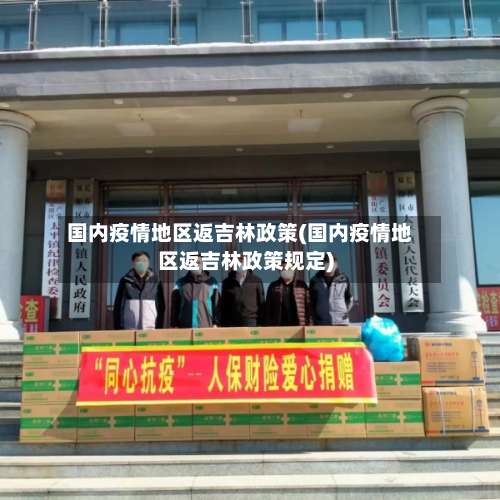 国内疫情地区返吉林政策(国内疫情地区返吉林政策规定)-第1张图片